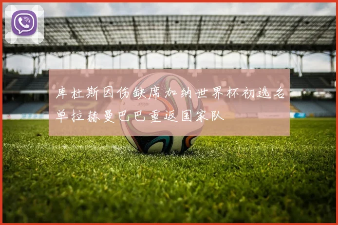 库杜斯因伤缺席加纳世界杯初选名单拉赫曼巴巴重返国家队